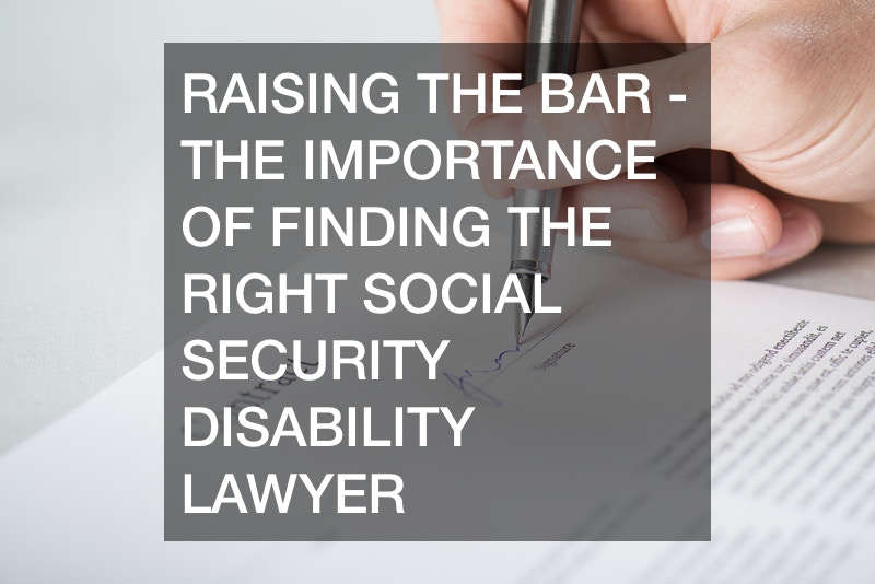 Raising the Bar — The Importance of Finding the Right Social Security Disability Lawyer