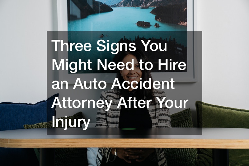 Three Signs You Might Need to Hire an Auto Accident Attorney After Your Injury