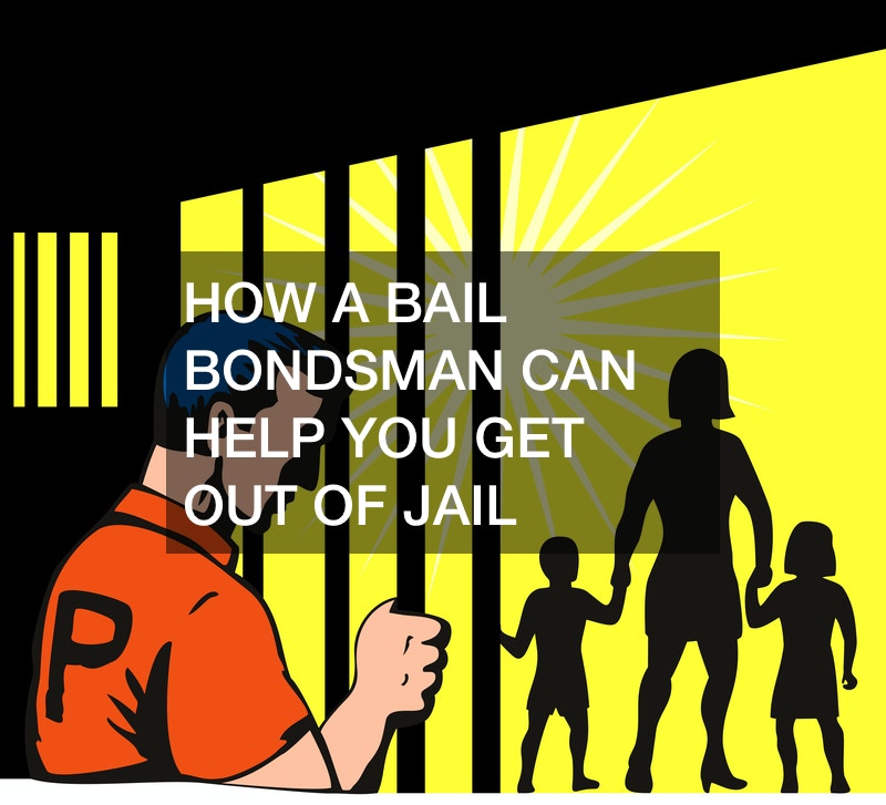 How a Bail Bondsman Can Help You Get Out of Jail