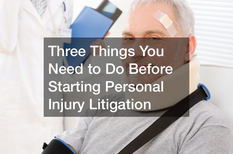 Three Things You Need to Do Before Starting Personal Injury Litigation