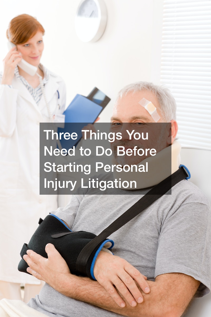 Three Things You Need to Do Before Starting Personal Injury Litigation