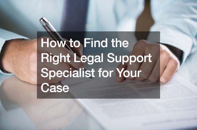 How to Find the Right Legal Support Specialist for Your Case