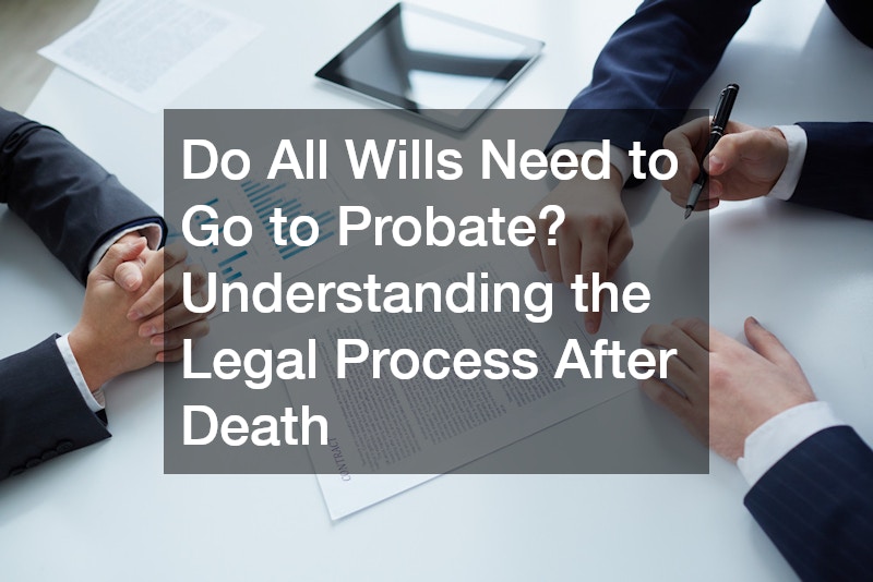 Do All Wills Need to Go to Probate? Understanding the Legal Process After Death