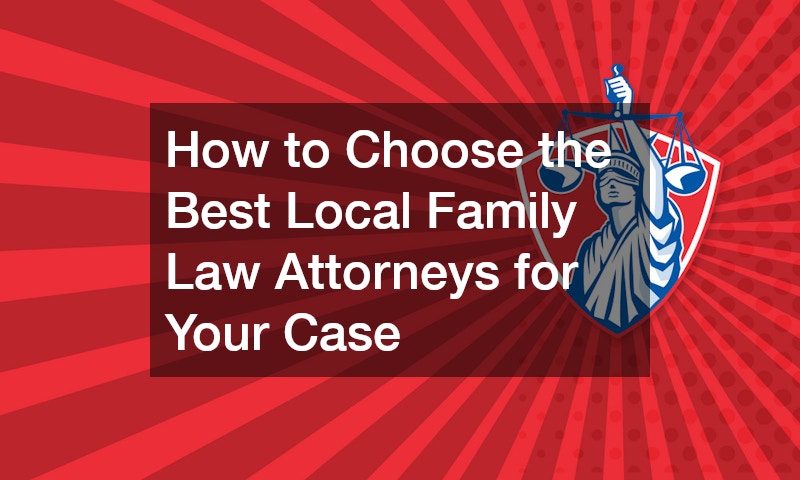 How to Choose the Best Local Family Law Attorneys for Your Case