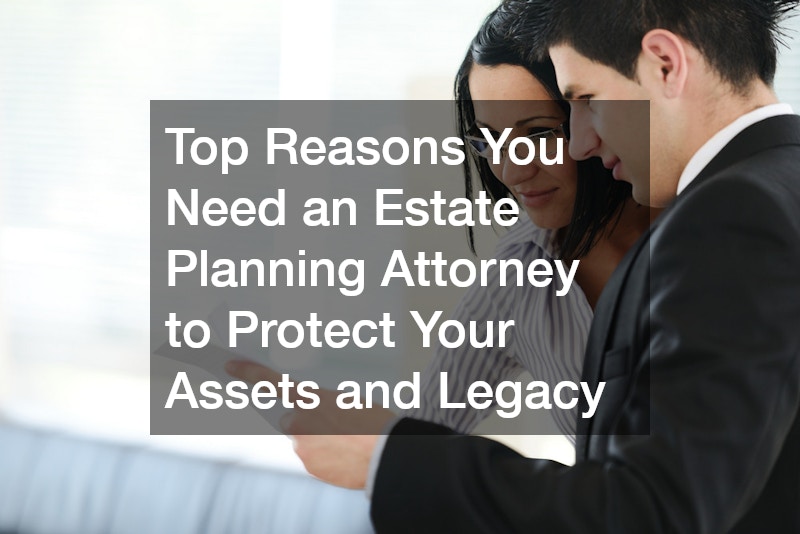 Why Hiring an Estate Planning Attorney Is the Smartest Move for Your Family’s Future